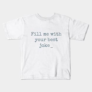 Fill me with your best joke Kids T-Shirt